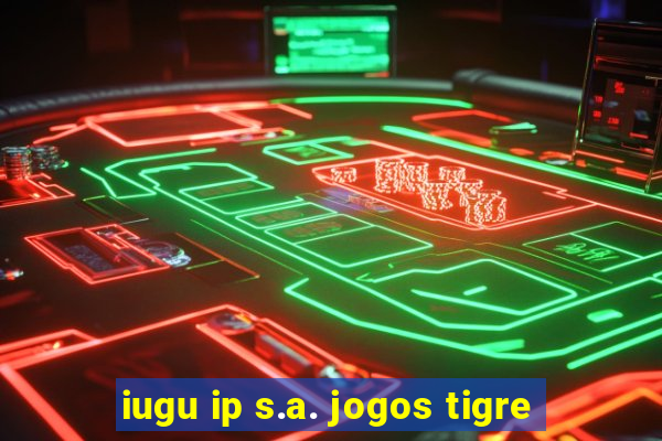 iugu ip s.a. jogos tigre